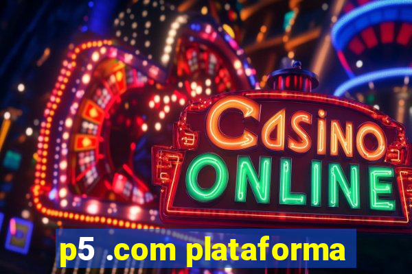 p5 .com plataforma