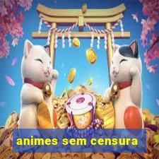 animes sem censura