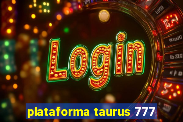plataforma taurus 777