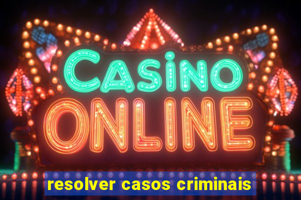 resolver casos criminais