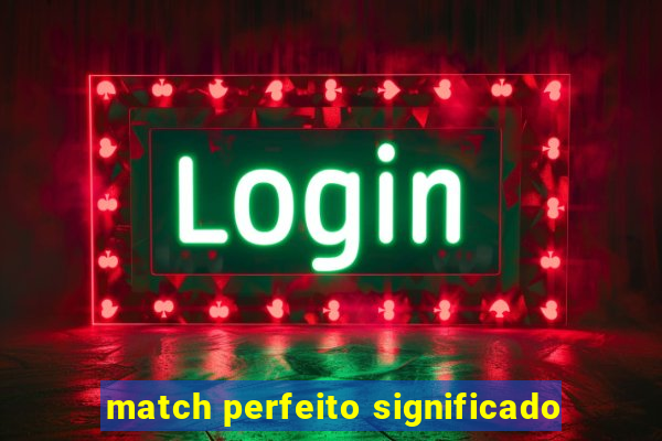 match perfeito significado