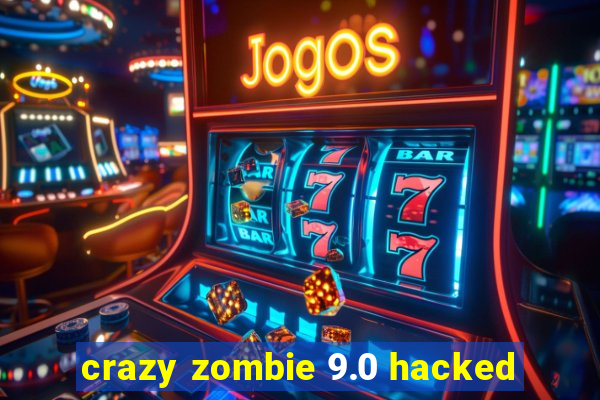 crazy zombie 9.0 hacked