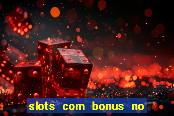 slots com bonus no cadastro e saque free