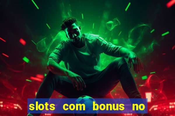 slots com bonus no cadastro e saque free