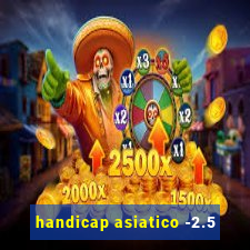handicap asiatico -2.5