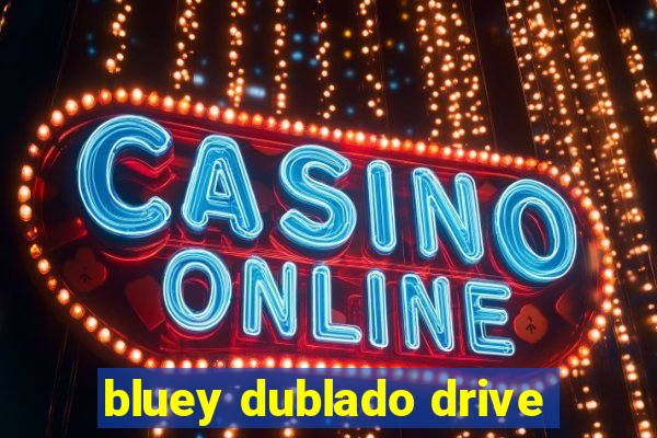 bluey dublado drive