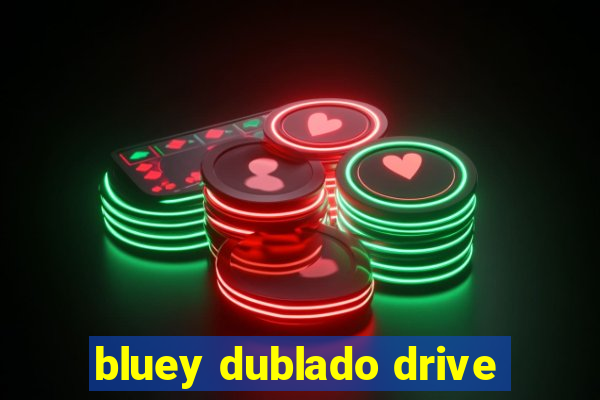 bluey dublado drive