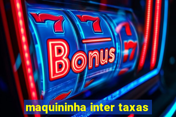 maquininha inter taxas