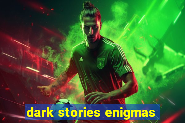 dark stories enigmas