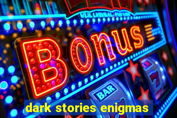 dark stories enigmas