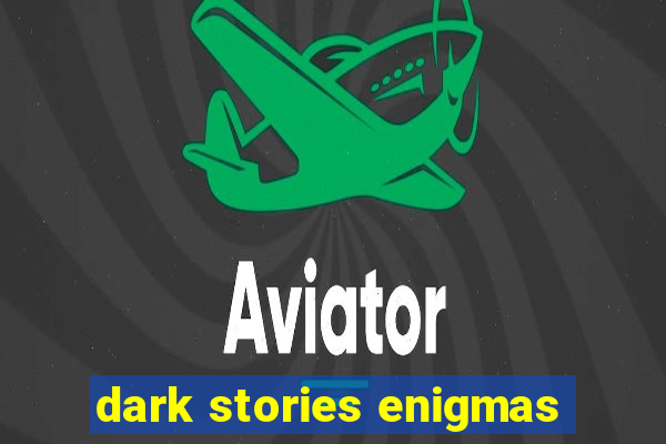 dark stories enigmas