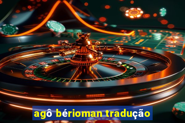 agô bérioman tradução