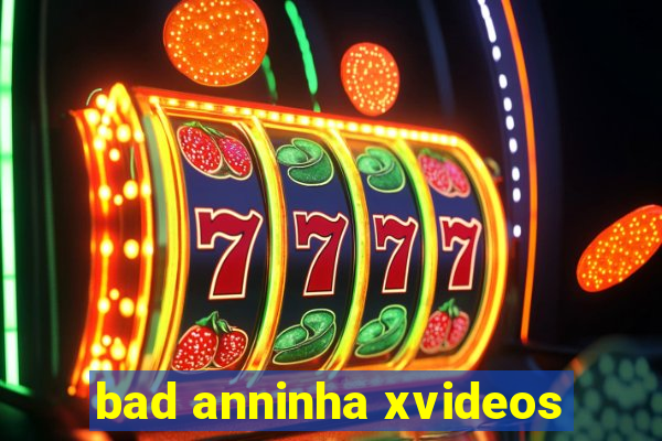 bad anninha xvideos
