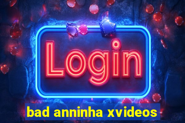 bad anninha xvideos