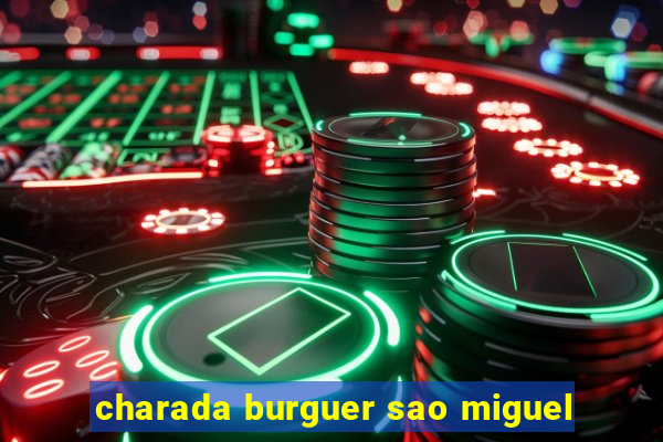 charada burguer sao miguel