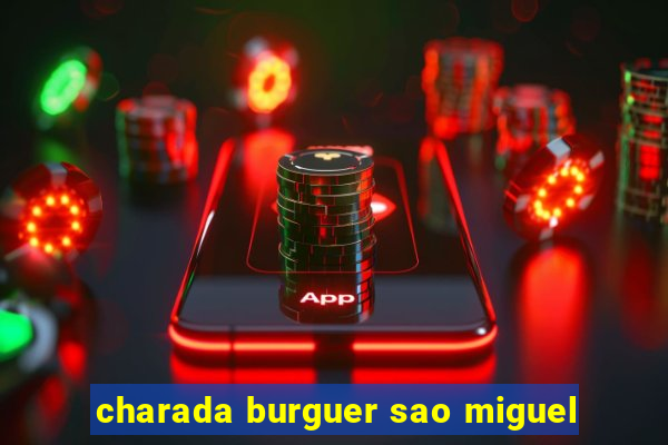 charada burguer sao miguel