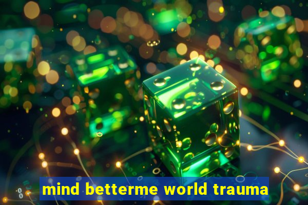 mind betterme world trauma