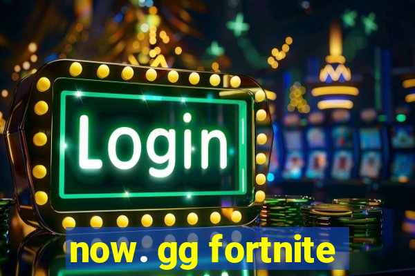 now. gg fortnite