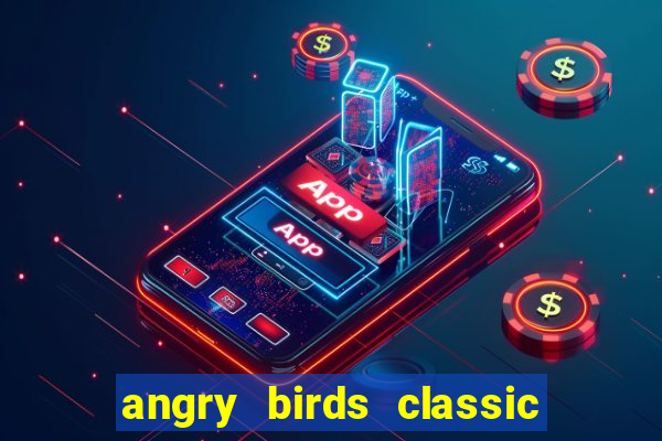 angry birds classic 1.0.0 apk