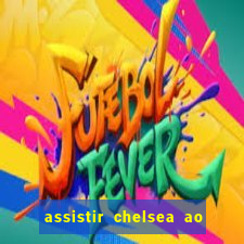 assistir chelsea ao vivo futemax