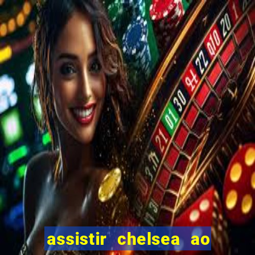 assistir chelsea ao vivo futemax