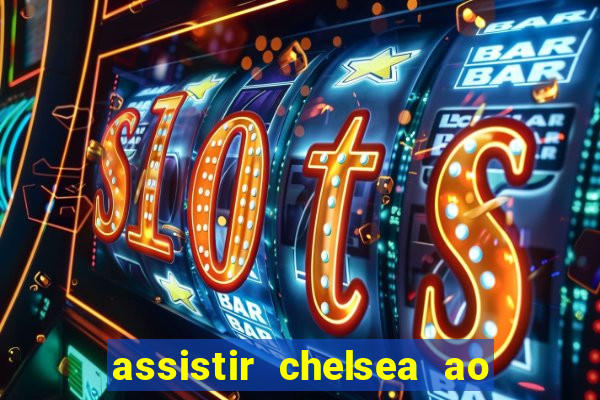 assistir chelsea ao vivo futemax