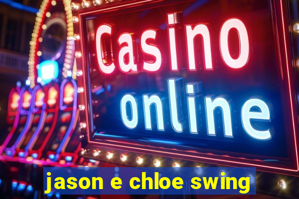 jason e chloe swing