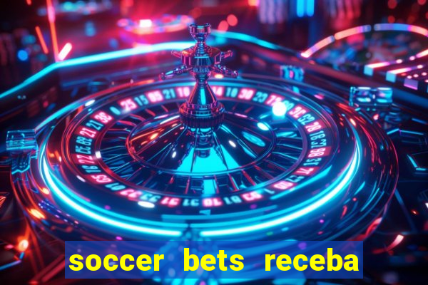 soccer bets receba seu dinheiro