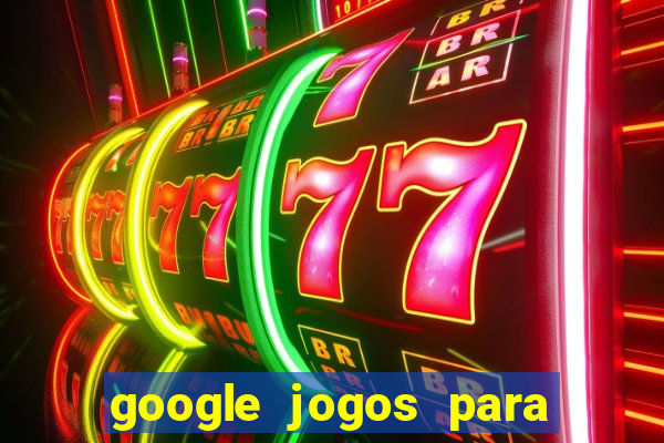 google jogos para ganhar dinheiro