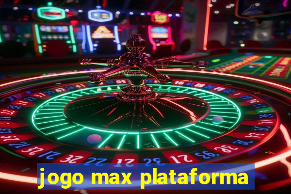jogo max plataforma