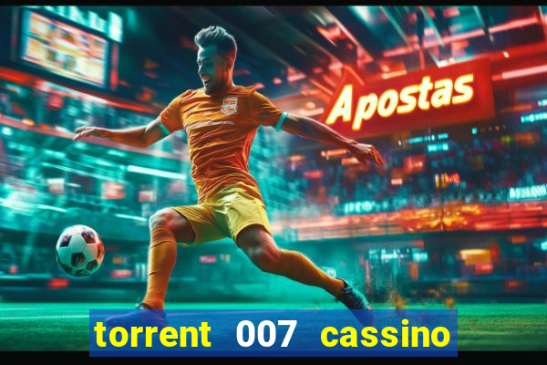 torrent 007 cassino royale legendado