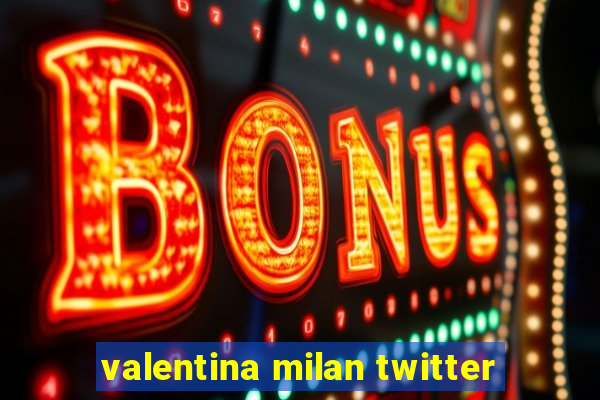 valentina milan twitter
