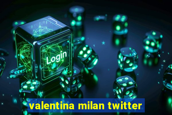 valentina milan twitter