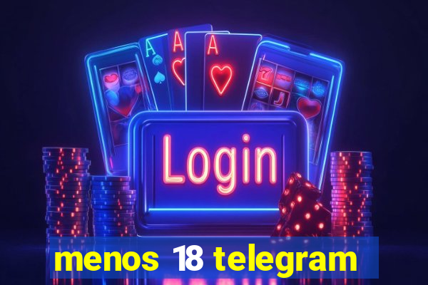 menos 18 telegram
