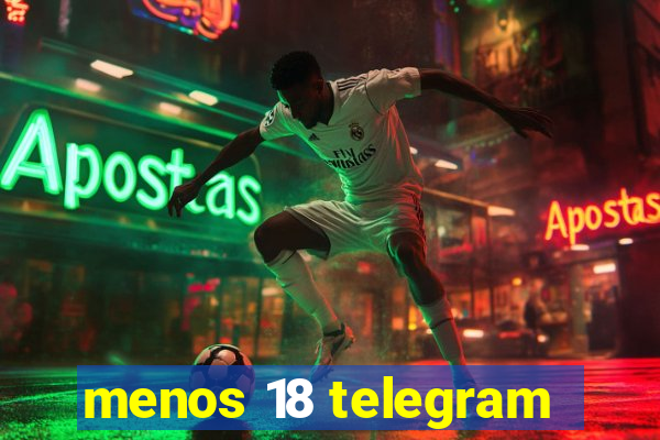 menos 18 telegram