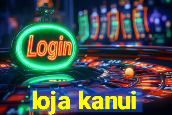 loja kanui