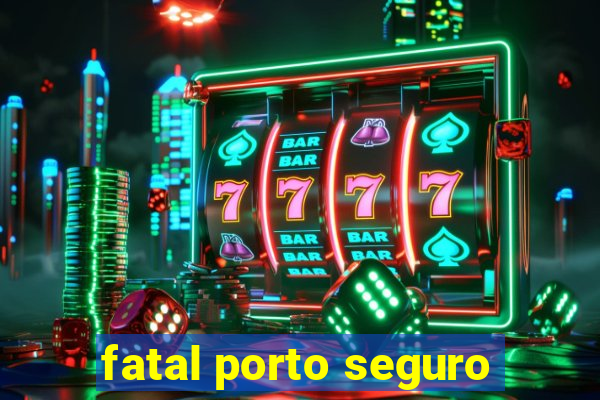 fatal porto seguro