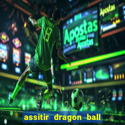 assitir dragon ball z dublado