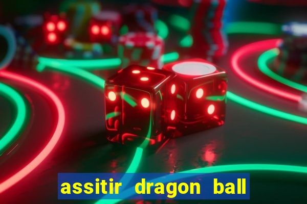 assitir dragon ball z dublado
