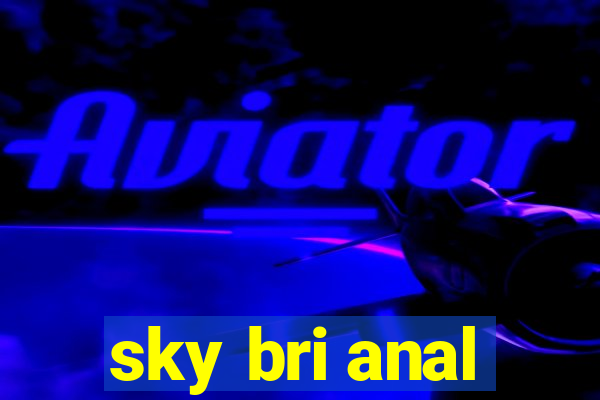 sky bri anal