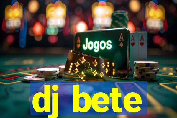 dj bete