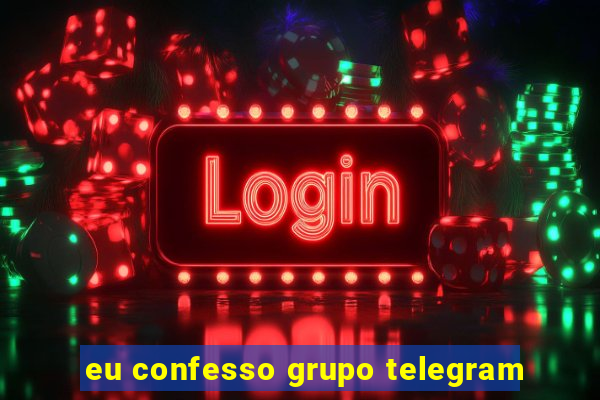 eu confesso grupo telegram