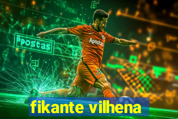 fikante vilhena