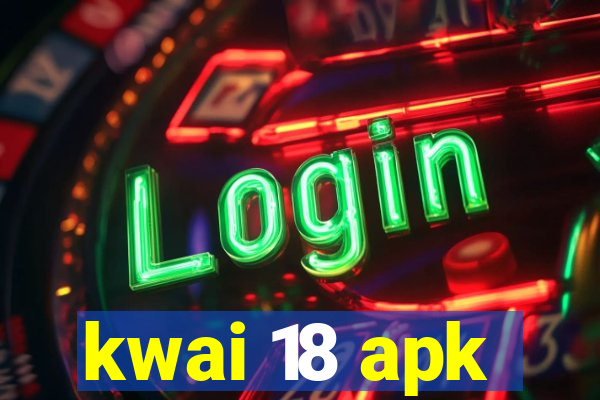 kwai 18 apk