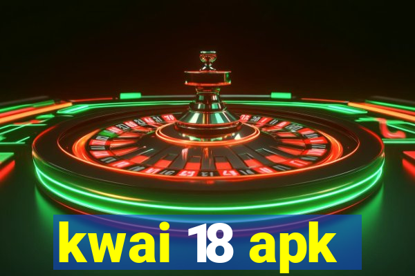 kwai 18 apk