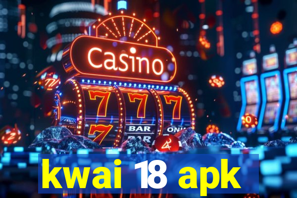 kwai 18 apk