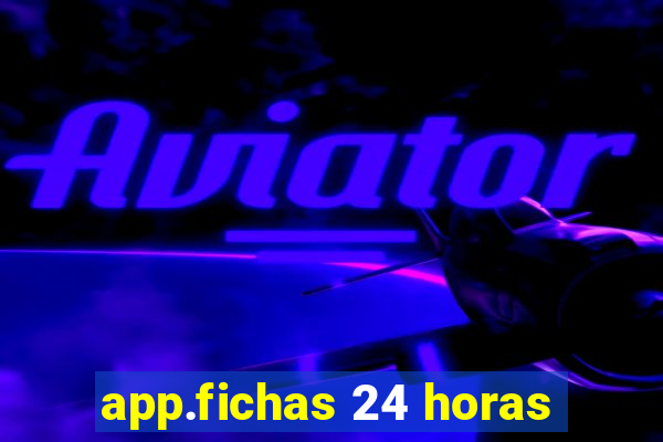 app.fichas 24 horas