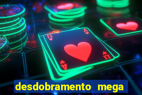 desdobramento mega sena 18 dezenas