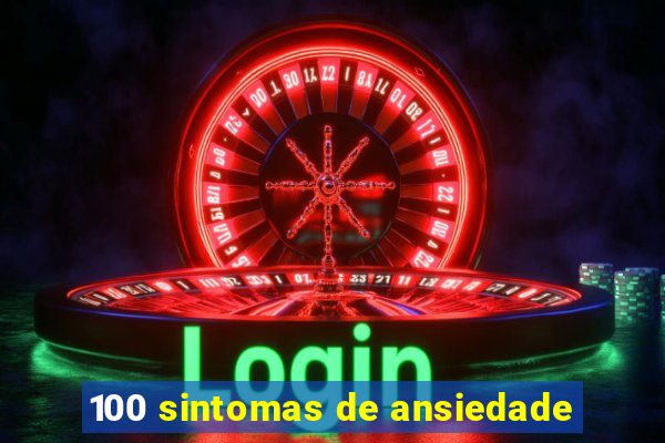 100 sintomas de ansiedade