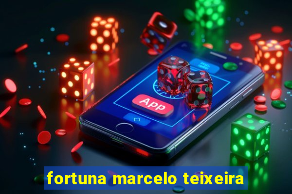 fortuna marcelo teixeira